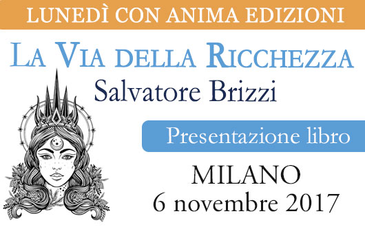 Presentazione libro: La Via della Ricchezza di Salvatore Brizzi @ Anima Edizioni - Milano, Corso Vercelli 56